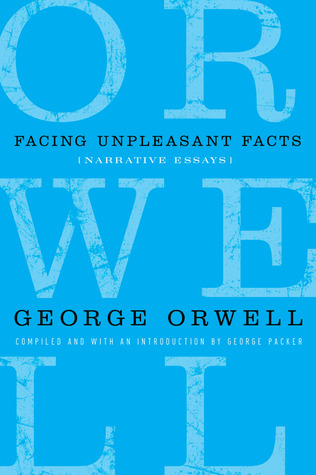 Facing Unpleasant Facts: Narrative Essays (1999) by George Orwell