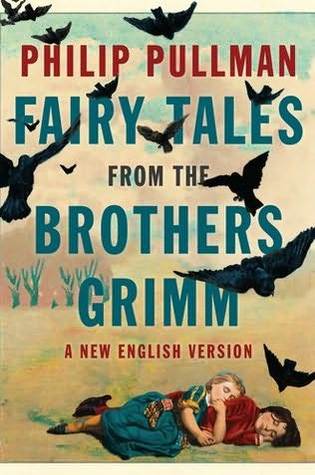 Fairy Tales from the Brothers Grimm: A New English Version (2012) by Philip Pullman