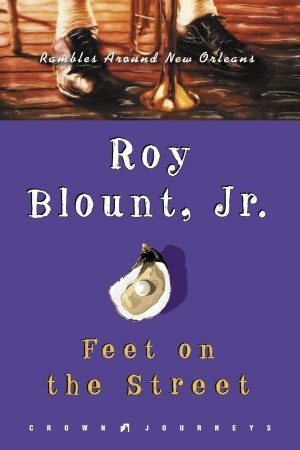 Feet on the Street: Rambles Around New Orleans (2005) by Roy Blount Jr.