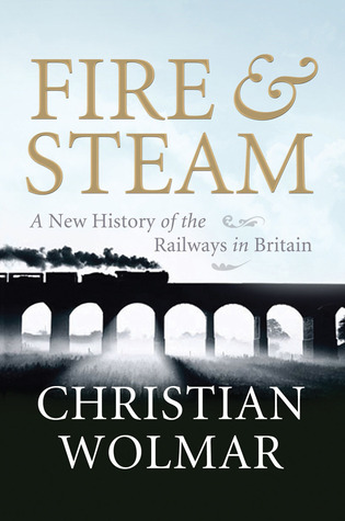 Fire and Steam: A New History of the Railways in Britain (2009) by Christian Wolmar