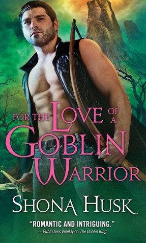 For the Love of a Goblin Warrior (2013) by Shona Husk