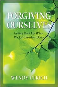 Forgiving Ourselves: Getting Back Up When We Let Ourselves Down (2008) by Wendy Ulrich