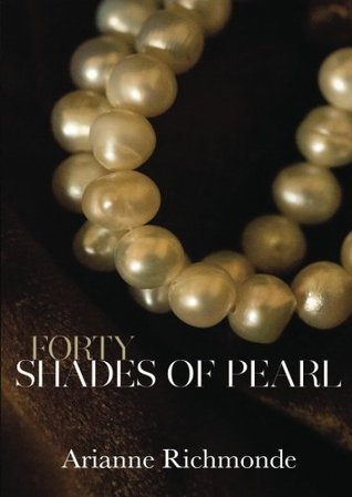 Forty Shades of Pearl (The Pearl Trilogy) (2013) by Arianne Richmonde
