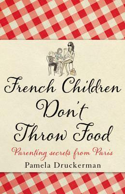 French Children Don't Throw Food (2013) by Pamela Druckerman