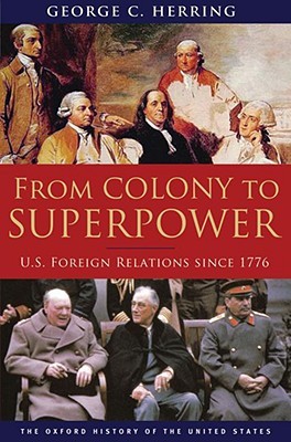 From Colony to Superpower: U.S. Foreign Relations Since 1776 (2008) by George C. Herring