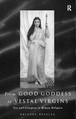 From Good Goddess to Vestal Virgins: Sex and Category in Roman Religion (1998)