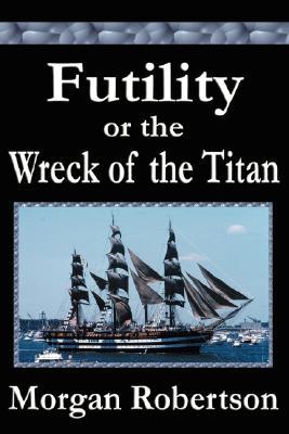 Futility or the Wreck of the Titan (2006) by Morgan Robertson