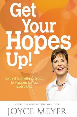 Get Your Hopes Up!: Expect Something Good to Happen to You Every Day (2015) by Joyce Meyer