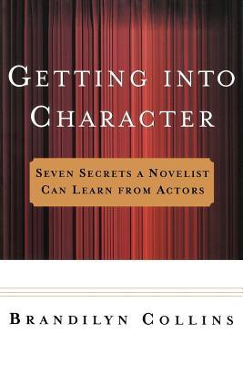 Getting Into Character: Seven Secrets a Novelist Can Learn from Actors (2002) by Brandilyn Collins