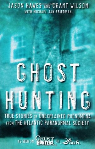 Ghost Hunting: True Stories of Unexplained Phenomena from The Atlantic Paranormal Society (2007) by Michael Jan Friedman