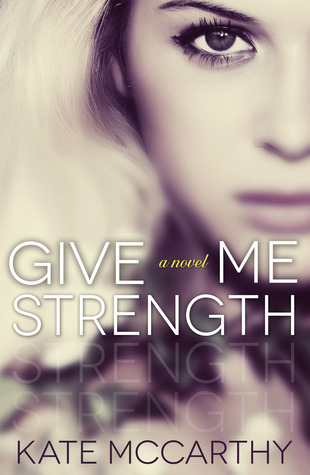 Give Me Strength (2013) by Kate  McCarthy