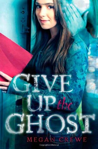 Give Up the Ghost (2009) by Megan Crewe