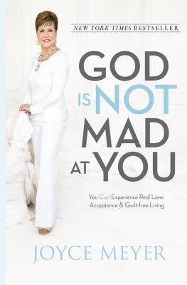 God Is Not Mad at You: You Can Experience Real Love, Acceptance & Guilt-free Living (2013) by Joyce Meyer