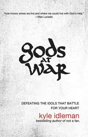 Gods at War: Defeating the Idols That Battle for Your Heart (2013) by Kyle Idleman