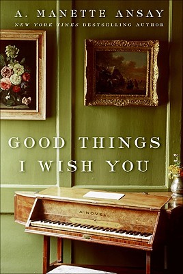 Good Things I Wish You (2009) by A. Manette Ansay