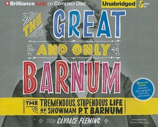 Great and Only Barnum, The: The Tremendous, Stupendous Life of Showman P. T. Barnum (2011) by Candace Fleming