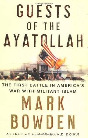 Guests of the Ayatollah: The First Battle in America's War With Militant Islam (2006) by Mark Bowden