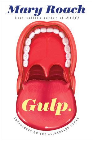 Gulp: Adventures on the Alimentary Canal (2013) by Mary Roach
