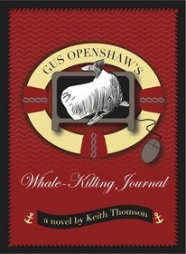Gus Openshaw's Whale-Killing Journal: A Novel (2006) by Keith Thomson