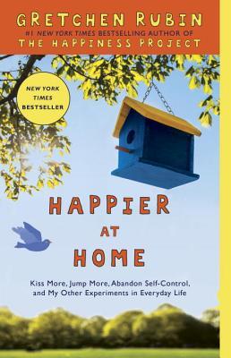 Happier at Home: How I Learned to Pay Attention, Cram My Day with What I Love, Hold More Tightly, Embrace Here, and Remember Now (2013) by Gretchen Rubin