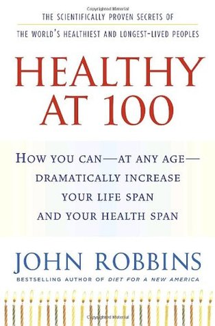 Healthy at 100: The Scientifically Proven Secrets of the World's Healthiest and Longest-Lived Peoples (2006) by John Robbins