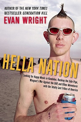 Hella Nation: Looking for Happy Meals in Kandahar, Rocking the Side Pipe,Wingnut's War Against the GAP, and Other Adventures with the Totally Lost Tribes of America (2009) by Evan Wright