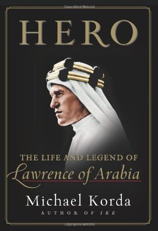 Hero: The Life and Legend of Lawrence of Arabia (2010) by Michael Korda