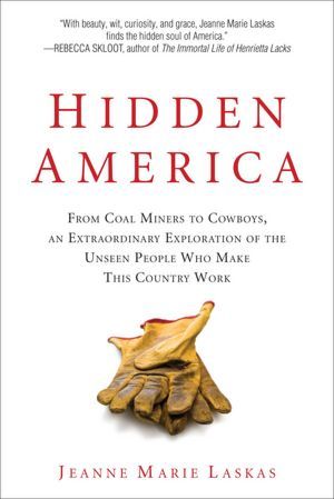 Hidden America: From Coal Miners to Cowboys, an Extraordinary Exploration of the Unseen People Who Make This Country Work (2012) by Jeanne Marie Laskas
