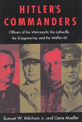 Hitler's Commanders: Officers of the Wehrmacht, the Luftwaffe, the Kriegsmarine & the Waffen-SS (2000) by Samuel W. Mitcham Jr.