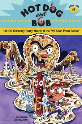 Hot Dog and Bob and the Seriously Scary Attack of the Evil Alien Pizza Person (2006) by L. Bob Rovetch