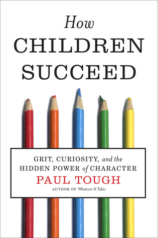 How Children Succeed: Grit, Curiosity, and the Hidden Power of Character (2012) by Paul Tough