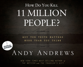 How Do You Kill 11 Million People? (Library Edition): Why the Truth Matters More Than You Think (2012) by Andy Andrews