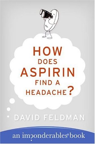 How Does Aspirin Find a Headache? : An Imponderables' Book (2005) by David Feldman