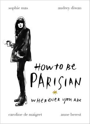How To Be Parisian: Wherever You Are (2014) by Anne Berest