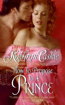 How to Propose to a Prince (2008) by Kathryn Caskie