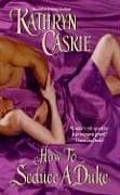How to Seduce a Duke (2006) by Kathryn Caskie