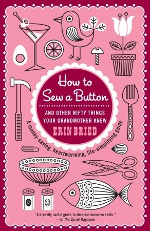 How to Sew a Button: And Other Nifty Things Your Grandmother Knew (2009) by Erin Bried