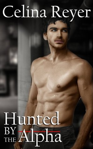Hunted by the Alpha (2013) by Celina Reyer