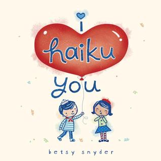 I Haiku You (2012) by Betsy E. Snyder