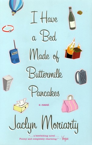 I Have a Bed Made of Buttermilk Pancakes (2005) by Jaclyn Moriarty