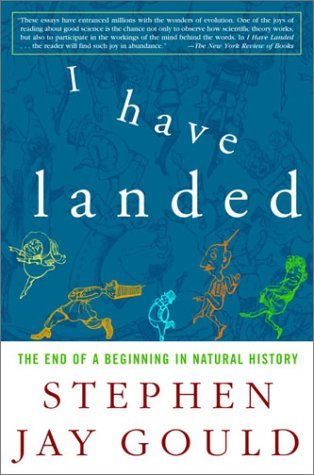 I Have Landed: The End of a Beginning in Natural History (2003) by Stephen Jay Gould