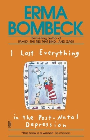 I Lost Everything in the Post-Natal Depression (1995) by Erma Bombeck