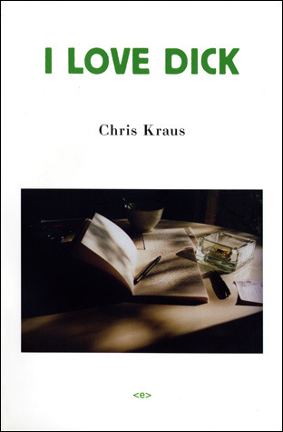 I Love Dick (2006) by Chris Kraus