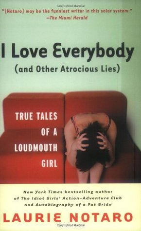 I Love Everybody (and Other Atrocious Lies) (2004) by Laurie Notaro