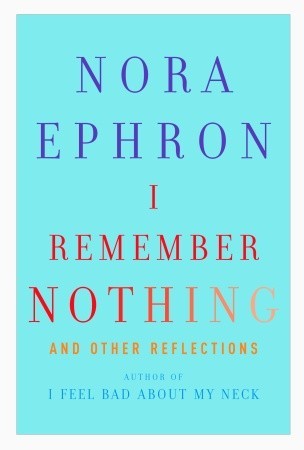 I Remember Nothing: and Other Reflections (2010) by Nora Ephron