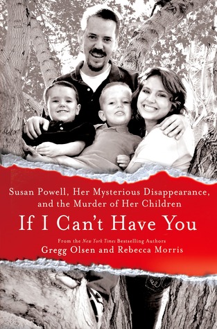 If I Can't Have You: Susan Powell, Her Mysterious Disappearance, and the Murder of Her Children (2014) by Gregg Olsen