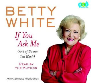 If You Ask Me[(And Of Course You Won't)] (2011) by Betty White