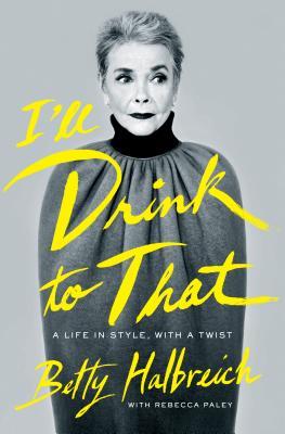 I'll Drink to That: A Life in Style, with a Twist (2014) by Betty Halbreich