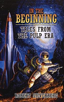 In the Beginning: Tales from the Pulp Era (2006) by Robert Silverberg