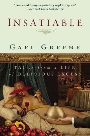 Insatiable: Tales from a Life of Delicious Excess (2007) by Gael Greene